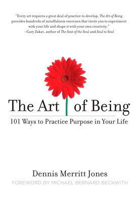 The Art of Being: 101 Ways to Practice Purpose in Your Life - Jones, Dennis Merritt