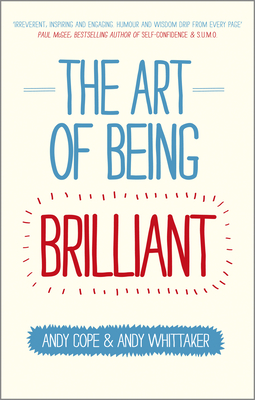 The Art of Being Brilliant: Transform Your Life by Doing What Works For You - Cope, Andy, and Whittaker, Andy