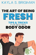 The Art of Being Fresh: Tips and Tricks for Beating Body Odor