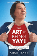 The Art of Being Yay!: The OMG NSFW Memoir and Guide to Authentic Joy
