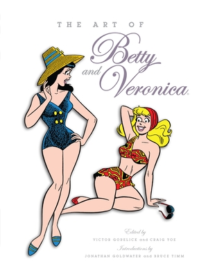 The Art of Betty and Veronica - Gorelick, Victor (Editor), and Yoe, Craig (Editor)