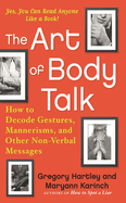 The Art of Body Talk: How to Decode Gestures, Mannerisms, and Other Non-Verbal Messages