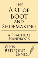 The Art of Boot and Shoemaking: A Practical Handbook