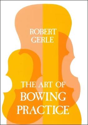 The Art of Bowing Practice: The Expressive Bow Technique - Gerle, Robert