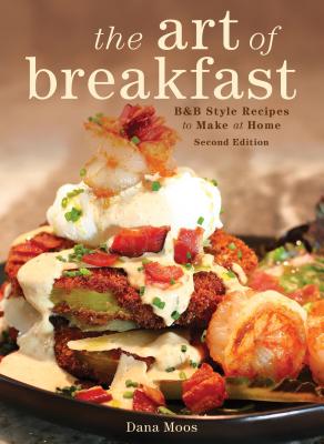 The Art of Breakfast: B&b Style Recipes to Make at Home - Moos, Dana