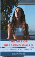 The Art of Breaking Walls: A Love Story About Letting Go
