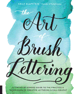 The Art of Brush Lettering: A Stroke-By-Stroke Guide to the Practice and Techniques of Creative Lettering and Calligraphy
