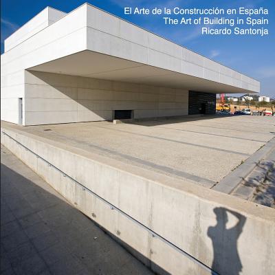 The Art of Building in Spain: El Arte de la Construccin en Espaa - Una visin de la nueva arquitectura espaola - Santonja, Ricardo, and Gonzalez Diaz, Laura