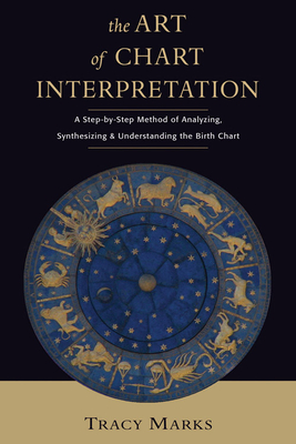 The Art of Chart Interpretation: A Step-By-Step Method for Analyzing, Synthesizing, and Understanding the Birth Chart - Marks, Tracy