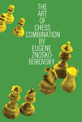 The Art of Chess Combination - Znosko-Borovsky, Eugene, and Sergeant, Philip W (Translated by)