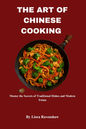The Art of Chinese Cooking: Master the Secrets of Traditional Dishes and Modern Twists