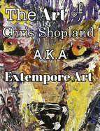 The ART of Chris Shopland AKA Extempore Art Vol1