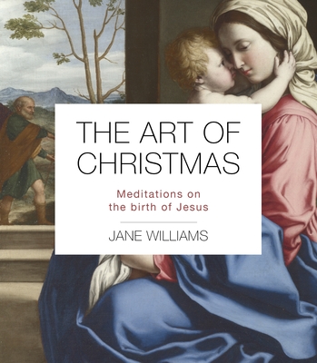 The Art of Christmas: Meditations on the birth of Jesus - Williams, Jane, Dr.