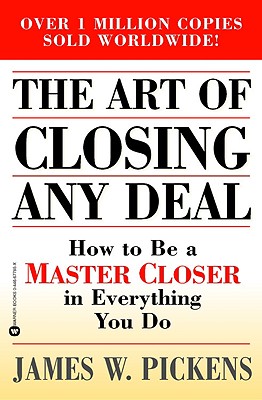 The Art of Closing Any Deal: How to Be a Master Closer in Everything You Do - Pickens, James W