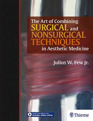 The Art of Combining Surgical and Nonsurgical Techniques in Aesthetic Medicine - Few Jr, Julius W (Editor)