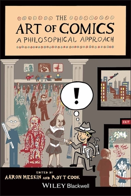 The Art of Comics: A Philosophical Approach - Meskin, Aaron, and Cook, Roy T., and Ellis, Warren (Foreword by)