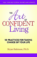The Art of Confident Living: 10 Practices for Taking Charge of Your Life