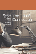 The Art of Connection: Mastering the Art of Meeting and Attracting Women