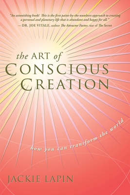The Art of Conscious Creation: How You Can Transform the World - Lapin, Jackie