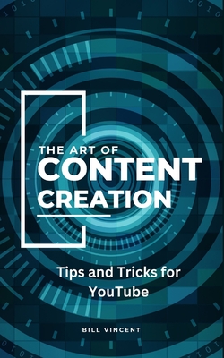 The Art of Content Creation: Tips and Tricks for YouTube - Vincent, Bill