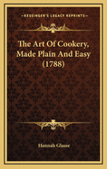 The Art of Cookery, Made Plain and Easy (1788)