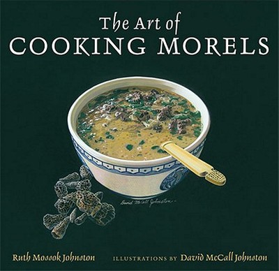 The Art of Cooking Morels - Johnston, Ruth Mossok