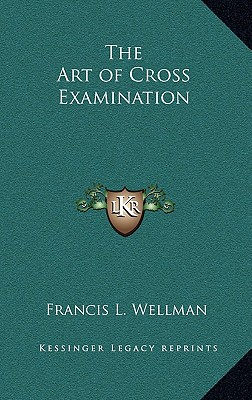 The Art of Cross Examination - Wellman, Francis L