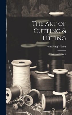 The Art of Cutting & Fitting: a Practical Manual - Wilson, John King