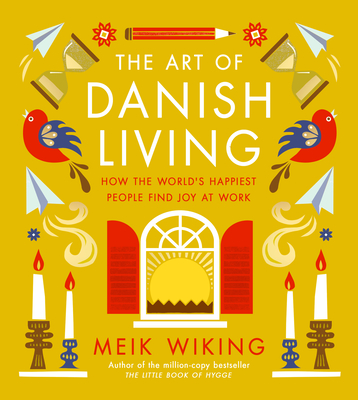 The Art of Danish Living: How the World's Happiest People Find Joy at Work - Wiking, Meik