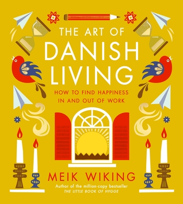 The Art of Danish Living: How to Find Happiness In and Out of Work - Wiking, Meik