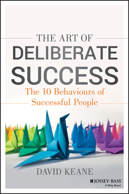 The Art of Deliberate Success: The 10 Behaviours of Successful People - Keane, David