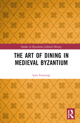 The Art of Dining in Medieval Byzantium - Frentrop, Lara