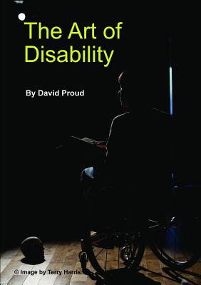 The Art of Disability: A handbook about Disability Representation in Media - Proud, David