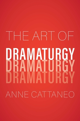 The Art of Dramaturgy - Cattaneo, Anne