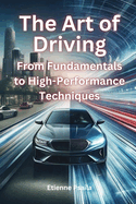The Art of Driving: From Fundamentals to High-Performance Techniques