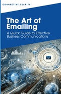 The Art of Emailing: A Quick Guide to Effective Business Communications