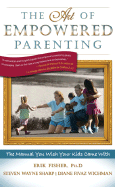 The Art of Empowered Parenting: The Manual You Wish Your Kids Came with - Fisher, Erik, and Sharp, Steven W, and Wichman, Diane Fivaz