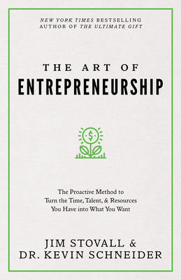 The Art of Entrepreneurship: The Proactive Method to Turn the Time, Talent, and Resources You Have Into What You Want - Stovall, Jim, and Schneider Kevin