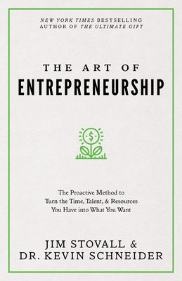 The Art of Entrepreneurship: The Proactive Method to Turn the Time, Talent, and Resources You Have Into What You Want - Stovall, Jim, and Schneider, Dr.