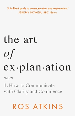 The Art of Explanation: How to Communicate with Clarity and Confidence - Atkins, Ros