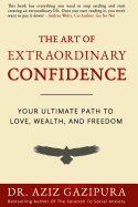 The Art of Extraordinary Confidence: Your Ultimate Path to Love, Wealth, and Freedom
