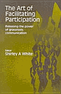 The Art of Facilitating Participation: Releasing the Power of Grassroots Communication