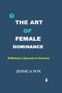 The Art of Female Dominance: A Woman's Journey to Success