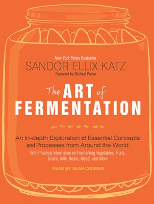 The Art of Fermentation: An In-Depth Exploration of Essential Concepts and Processes from Around the World (Eggs, Milk, Meat, Fish and Drinking) - Katz, Sandor