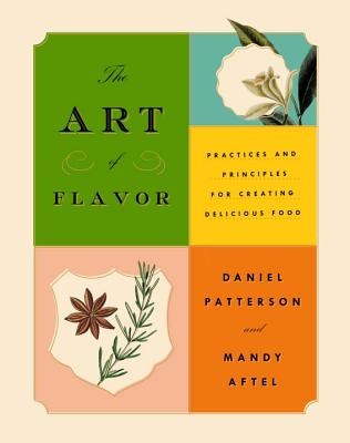The Art of Flavor: Practices and Principles for Creating Delicious Food - Patterson, Daniel, and Aftel, Mandy
