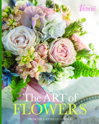 The Art of Flowers: From the Editors of Victoria Magazine - Marxer, Jordan (Editor)