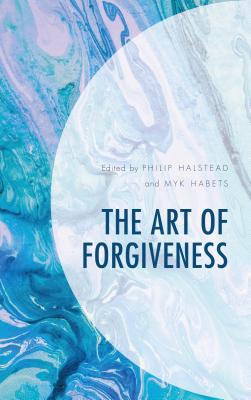 The Art of Forgiveness - Halstead, Philip (Editor), and Habets, Myk (Editor), and Barker, Kit (Contributions by)