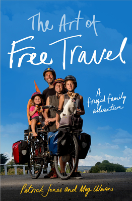 The Art of Free Travel: A frugal family adventure - Jones, Patrick, and Ulman, Meg