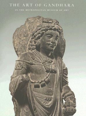 The Art of Gandhara in the Metropolitan Museum of Art - Behrendt, Kurt A