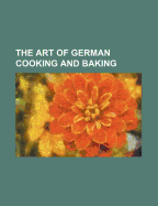 The Art of German Cooking and Baking